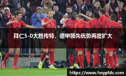 拜仁5-0大胜传特，德甲领先优势再度扩大