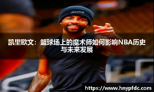 凯里欧文：篮球场上的魔术师如何影响NBA历史与未来发展
