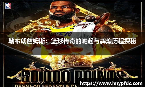 勒布朗詹姆斯：篮球传奇的崛起与辉煌历程探秘